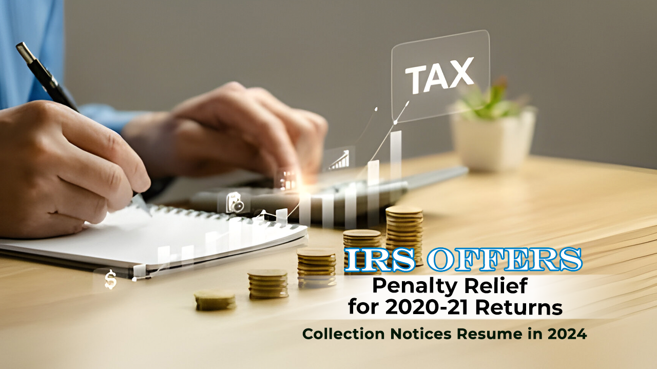 IRS Offers Penalty Relief for 2020-21 Returns Collection Notices Resume in 2024
